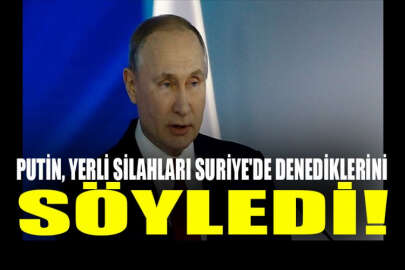 Putin, yerli silahları Suriye'de denediklerini söyledi!