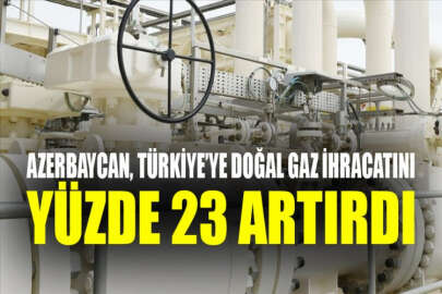 Azerbaycan'dan Türkiye'ye doğal gaz ihracatı arttı