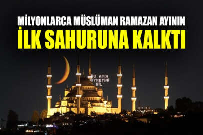 Milyonlarca Müslüman Ramazan ayının ilk sahuruna kalktı