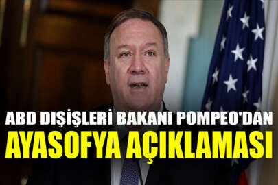 ABD Dışişleri Bakanı Pompeo'dan Ayasofya açıklaması