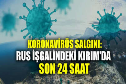 Kırım'da koronavirüs salgını: Son bir günde 281 yeni vaka!