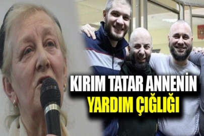 Kırım Tatar siyasi tutsağın annesinden yardım çığlığı