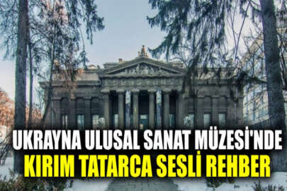 Ukrayna Ulusal Sanat Müzesi'nde Kırım Tatarca sesli rehber uygulaması başlıyor