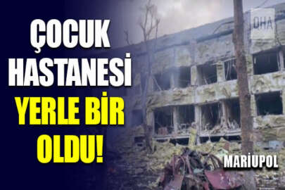 Rusya, Mariupol'deki çocuk hastanesini bombaladı!